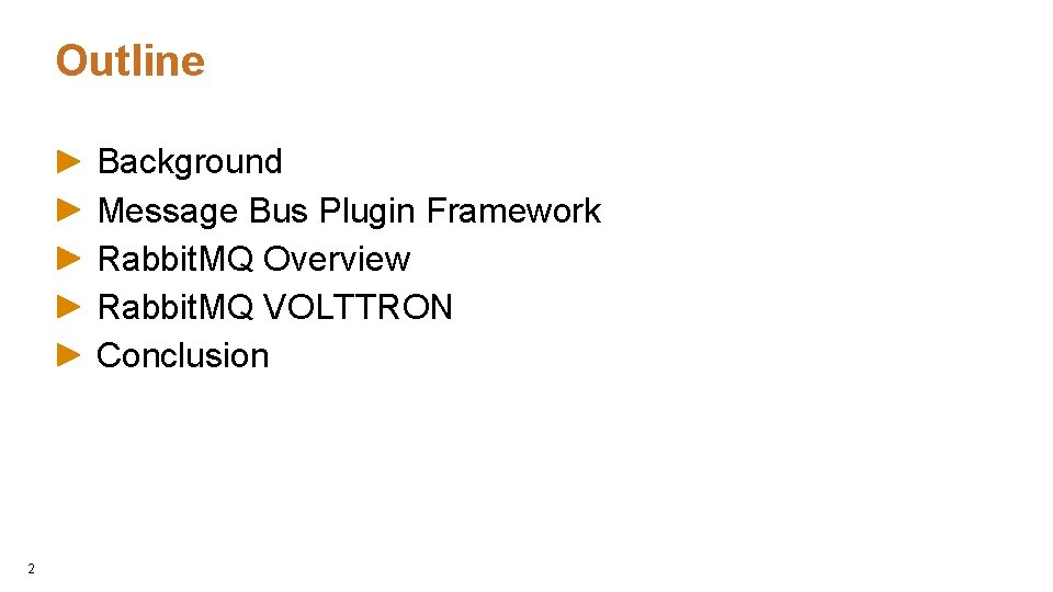 Outline Background Message Bus Plugin Framework Rabbit. MQ Overview Rabbit. MQ VOLTTRON Conclusion 2