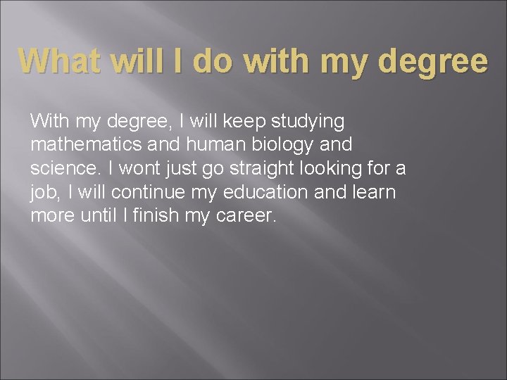 What will I do with my degree With my degree, I will keep studying
