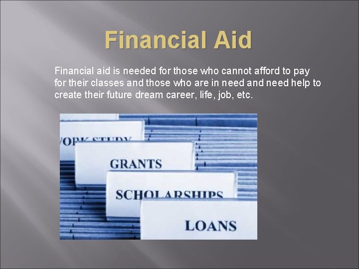 Financial Aid Financial aid is needed for those who cannot afford to pay for