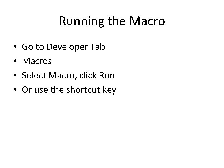 Running the Macro • • Go to Developer Tab Macros Select Macro, click Run