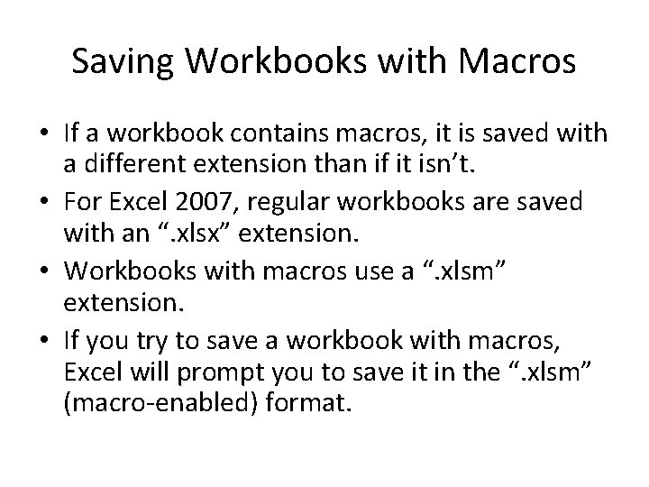 Saving Workbooks with Macros • If a workbook contains macros, it is saved with