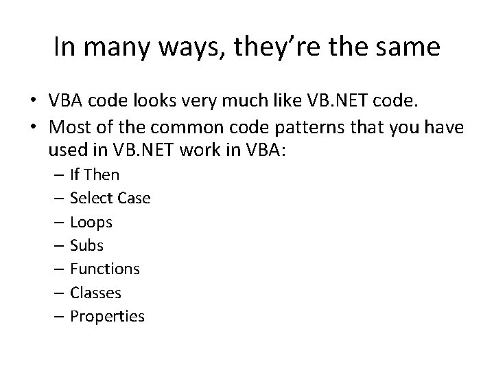 In many ways, they’re the same • VBA code looks very much like VB.