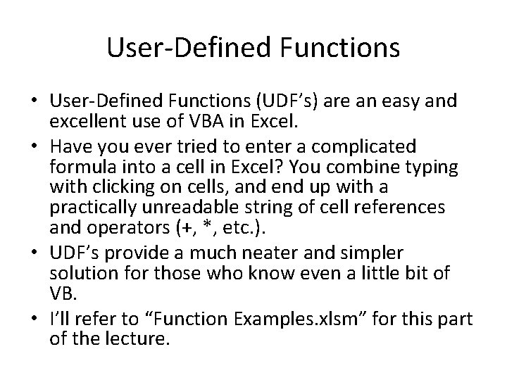 User-Defined Functions • User-Defined Functions (UDF’s) are an easy and excellent use of VBA