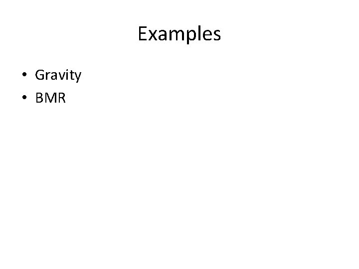 Examples • Gravity • BMR 