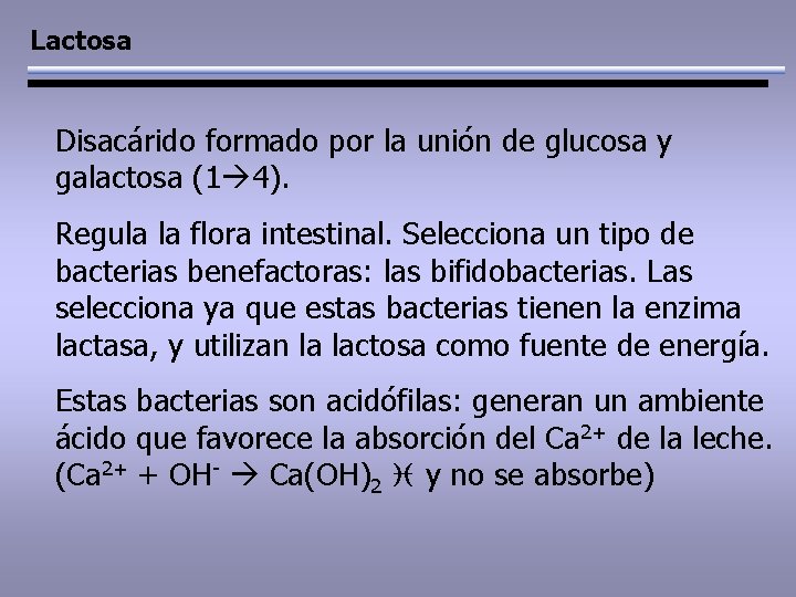 Lactosa Disacárido formado por la unión de glucosa y galactosa (1 4). Regula la