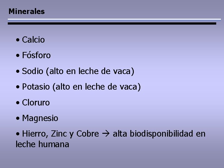 Minerales • Calcio • Fósforo • Sodio (alto en leche de vaca) • Potasio