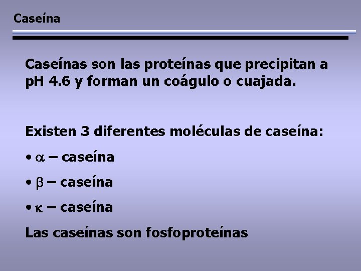 Caseínas son las proteínas que precipitan a p. H 4. 6 y forman un