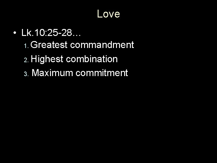 Love • Lk. 10: 25 -28… 1. Greatest commandment 2. Highest combination 3. Maximum