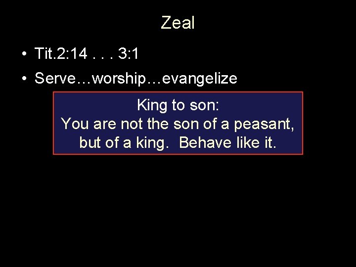 Zeal • Tit. 2: 14. . . 3: 1 • Serve…worship…evangelize King to son: