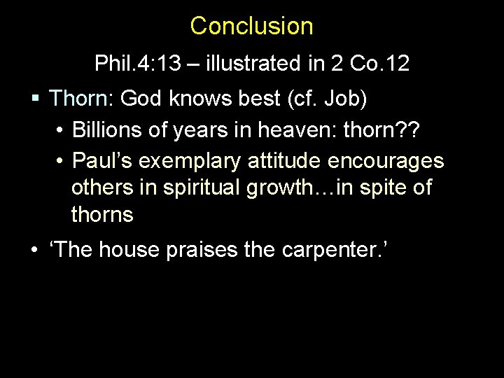 Conclusion Phil. 4: 13 – illustrated in 2 Co. 12 § Thorn: God knows