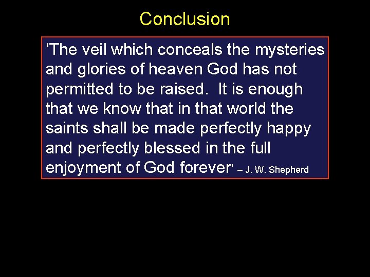 Conclusion ‘The veil which conceals the mysteries and glories of heaven God has not