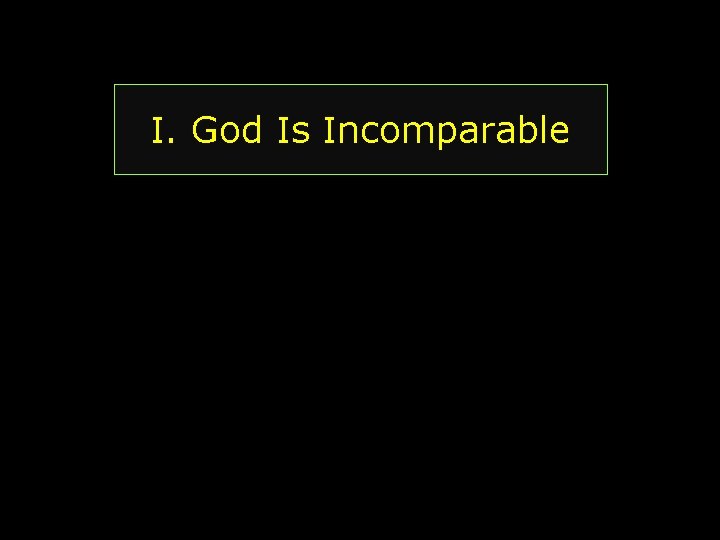 I. God Is Incomparable 