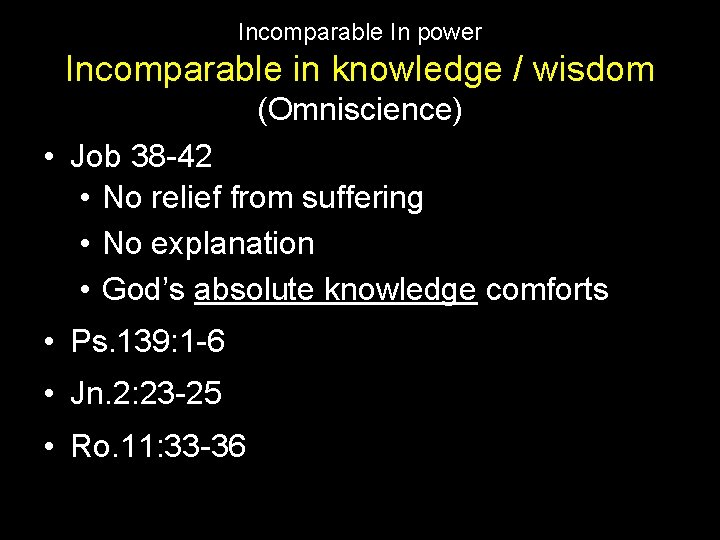 Incomparable In power Incomparable in knowledge / wisdom (Omniscience) • Job 38 -42 •