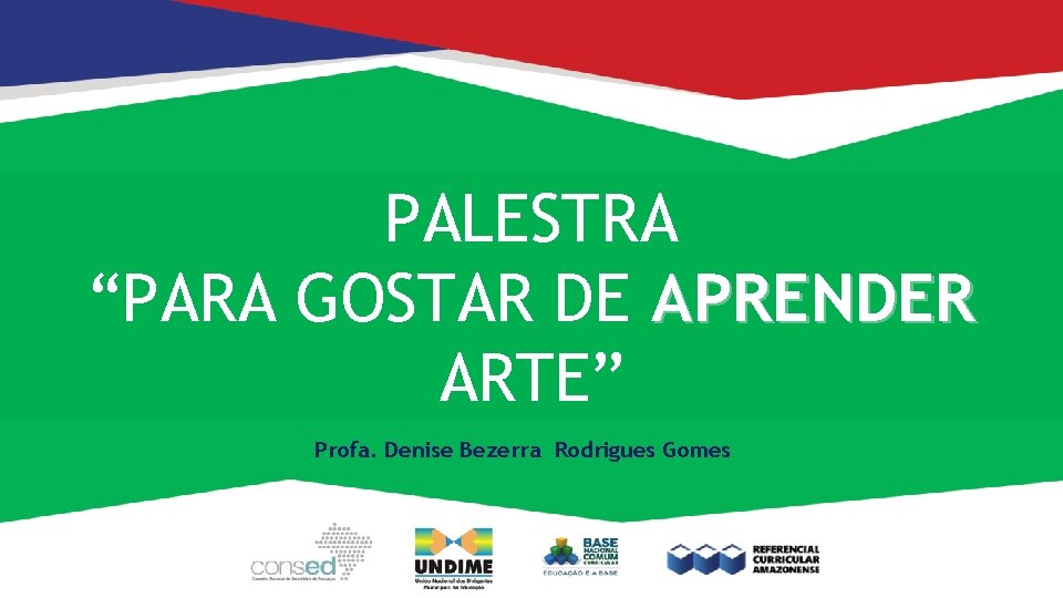 PALESTRA “PARA GOSTAR DE APRENDER ARTE” Profa. Denise Bezerra Rodrigues Gomes 