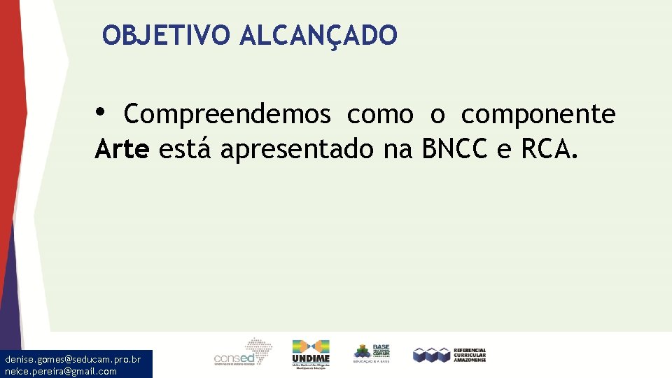 OBJETIVO ALCANÇADO • Compreendemos como o componente Arte está apresentado na BNCC e RCA.