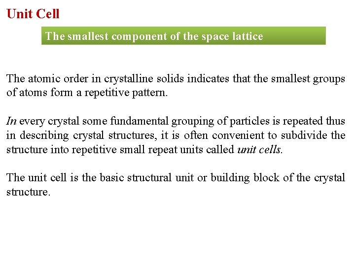 Unit Cell The smallest component of the space lattice The atomic order in crystalline