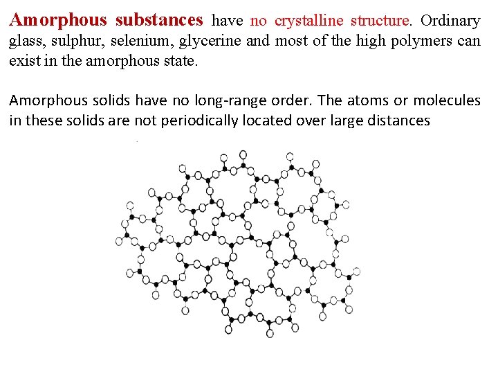 Amorphous substances have no crystalline structure. Ordinary glass, sulphur, selenium, glycerine and most of