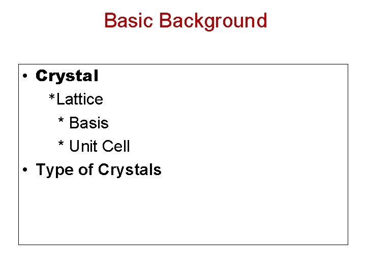 Basic Background • Crystal *Lattice * Basis * Unit Cell • Type of Crystals