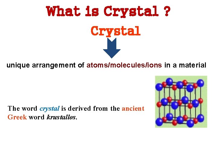 What is Crystal ? Crystal unique arrangement of atoms/molecules/ions in a material The word