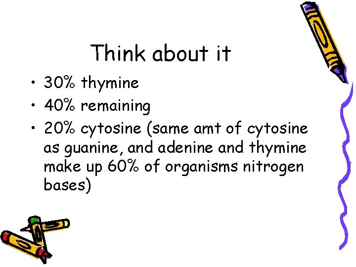 Think about it • 30% thymine • 40% remaining • 20% cytosine (same amt