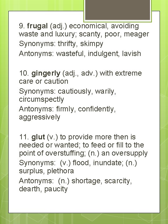 9. frugal (adj. ) economical, avoiding waste and luxury; scanty, poor, meager Synonyms: thrifty,