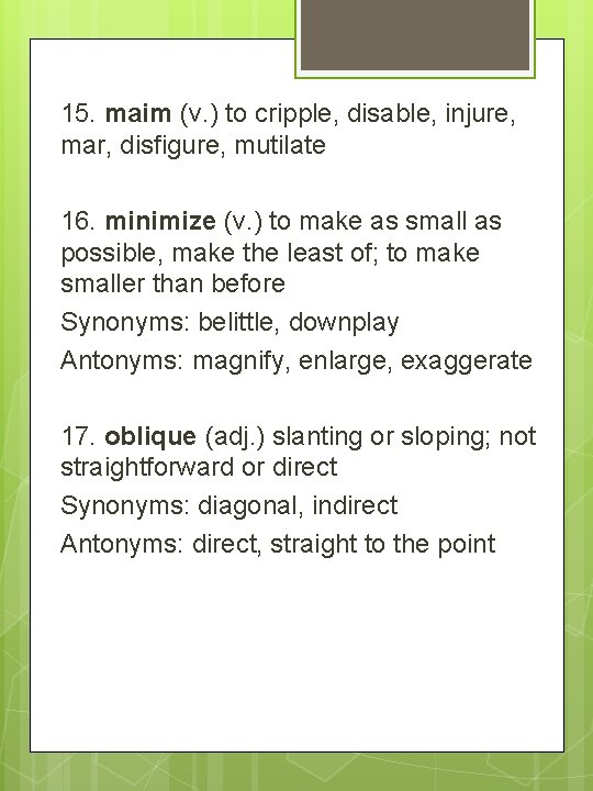 15. maim (v. ) to cripple, disable, injure, mar, disfigure, mutilate 16. minimize (v.