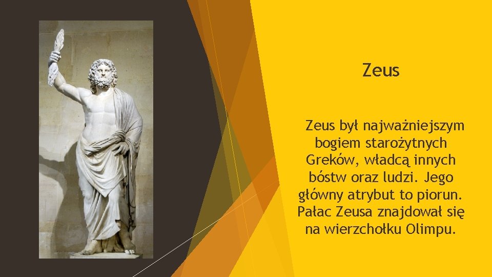 Zeus był najważniejszym bogiem starożytnych Greków, władcą innych bóstw oraz ludzi. Jego główny atrybut