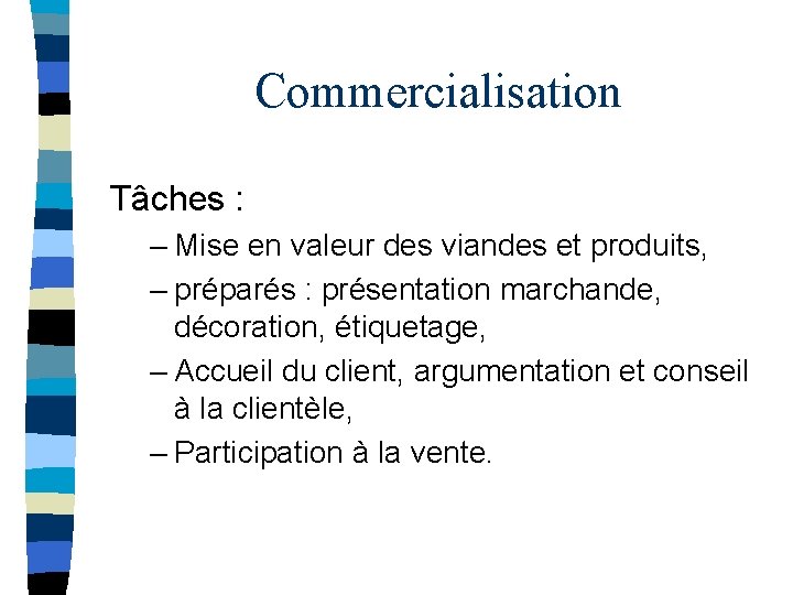 Commercialisation Tâches : – Mise en valeur des viandes et produits, – préparés :