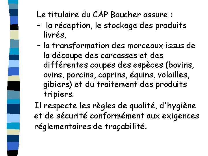 Le titulaire du CAP Boucher assure : – la réception, le stockage des produits