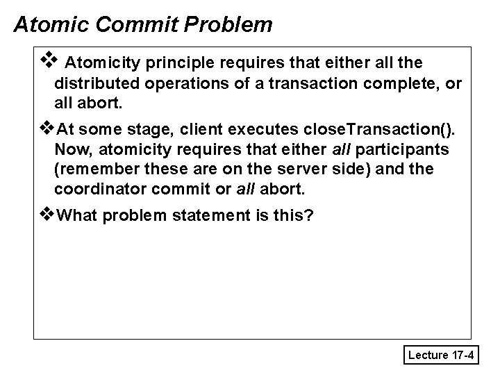 Atomic Commit Problem v Atomicity principle requires that either all the distributed operations of