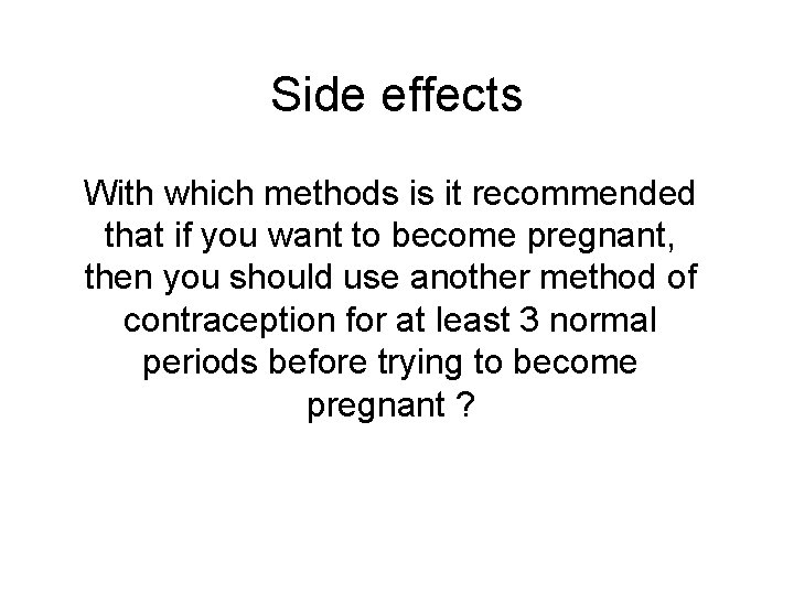 Side effects With which methods is it recommended that if you want to become