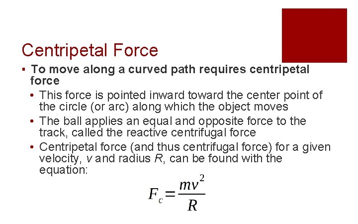 Centripetal Force ▪ To move along a curved path requires centripetal force • This