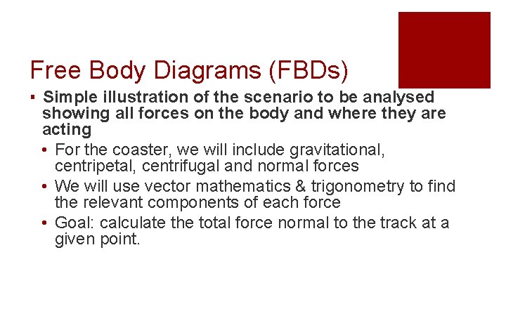 Free Body Diagrams (FBDs) ▪ Simple illustration of the scenario to be analysed showing
