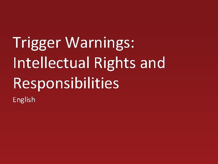 Trigger Warnings: Intellectual Rights and Responsibilities English 
