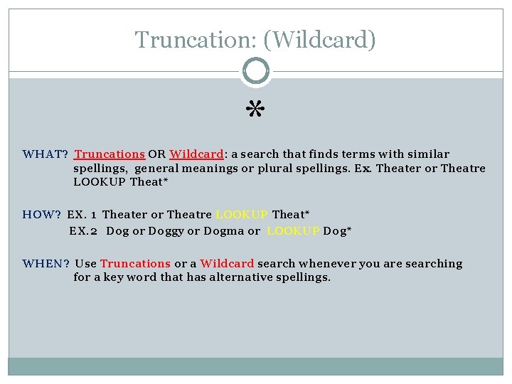 Truncation: (Wildcard) * WHAT? Truncations OR Wildcard: a search that finds terms with similar