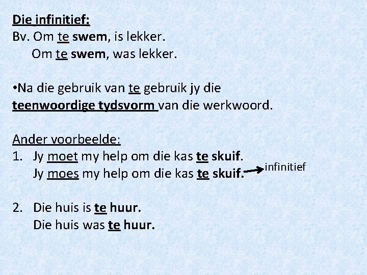 Die infinitief: Bv. Om te swem, is lekker. Om te swem, was lekker. •