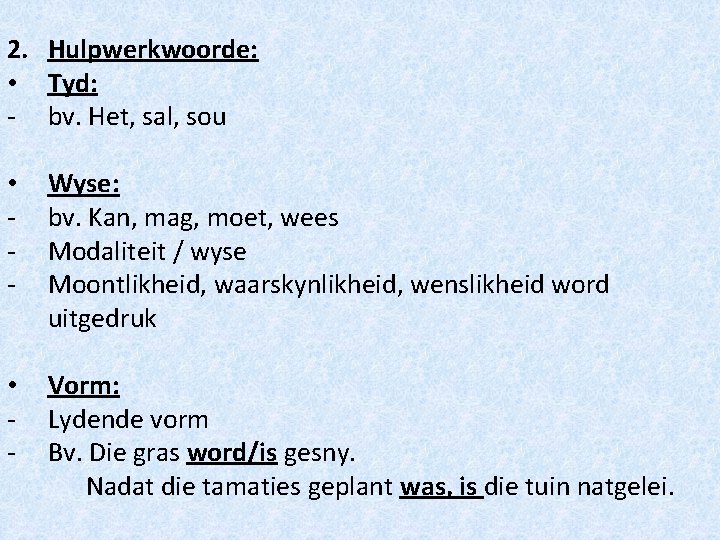 2. Hulpwerkwoorde: • Tyd: - bv. Het, sal, sou • - Wyse: bv. Kan,