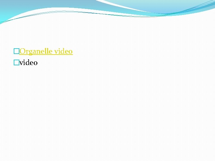 �Organelle video �video 