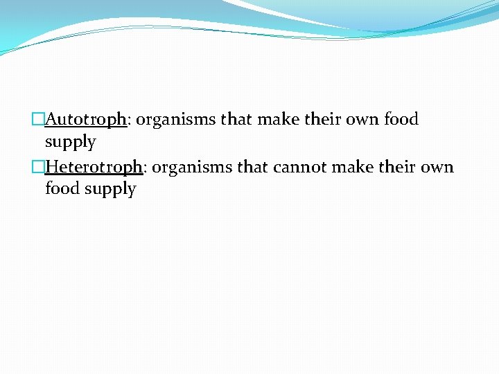 �Autotroph: organisms that make their own food supply �Heterotroph: organisms that cannot make their