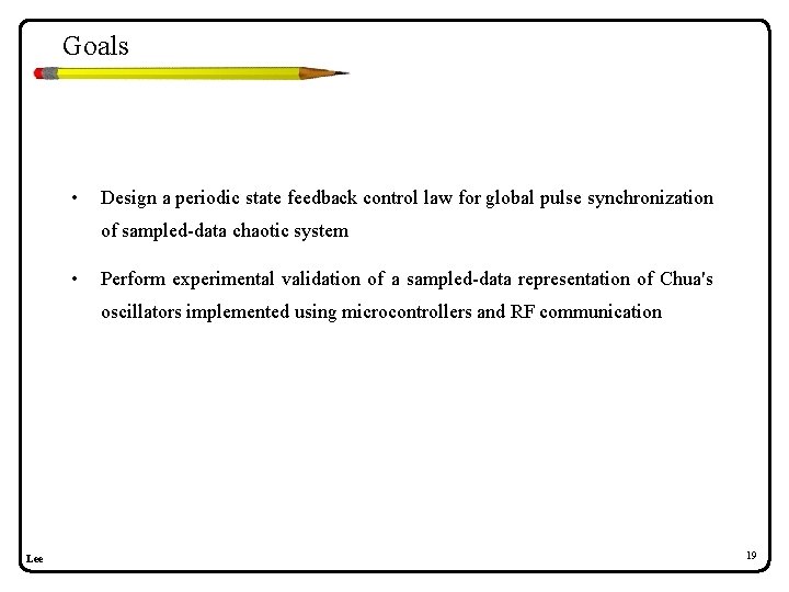 Goals • Design a periodic state feedback control law for global pulse synchronization of Goals • Design a periodic state feedback control law for global pulse synchronization of