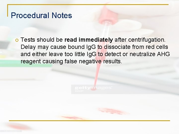 Procedural Notes Tests should be read immediately after centrifugation. Delay may cause bound Ig. Procedural Notes Tests should be read immediately after centrifugation. Delay may cause bound Ig.