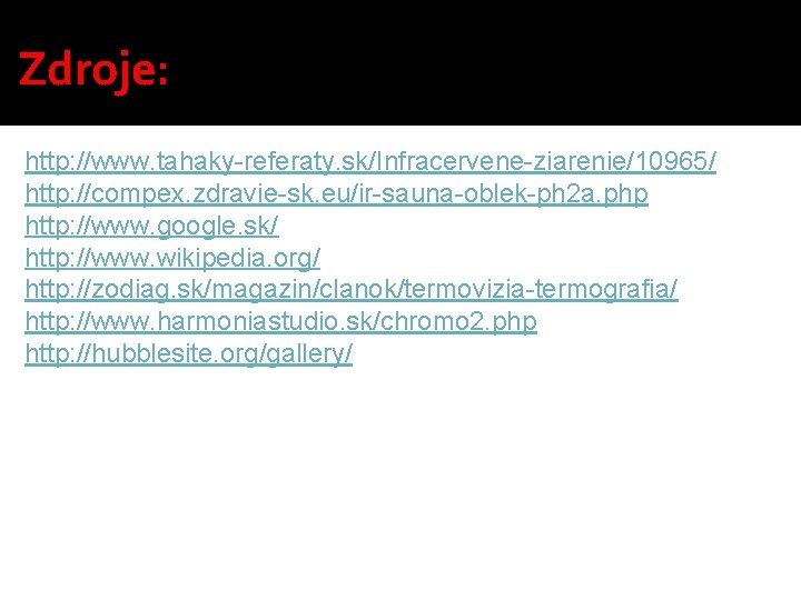 Zdroje: http: //www. tahaky-referaty. sk/Infracervene-ziarenie/10965/ http: //compex. zdravie-sk. eu/ir-sauna-oblek-ph 2 a. php http: //www.