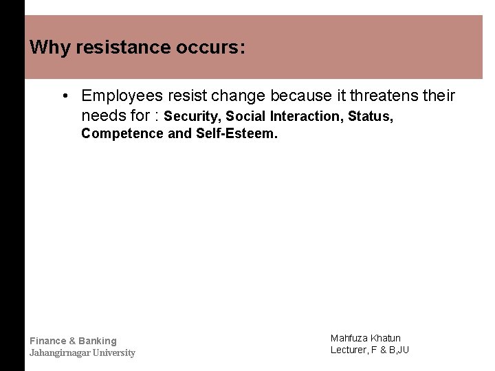 Why resistance occurs: • Employees resist change because it threatens their needs for :