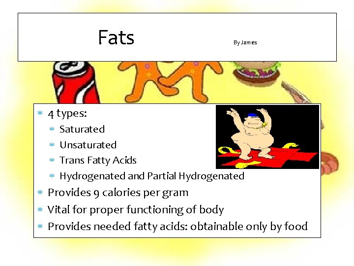 Fats By James 4 types: Saturated Unsaturated Trans Fatty Acids Hydrogenated and Partial Hydrogenated