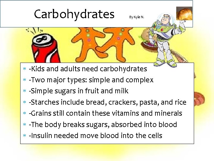 Carbohydrates By Kyle N. -Kids and adults need carbohydrates -Two major types: simple and