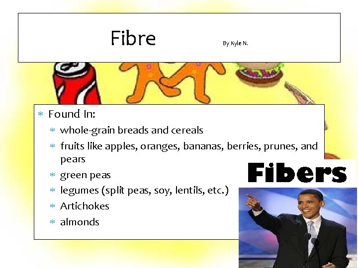 Fibre By Kyle N. Found In: whole-grain breads and cereals fruits like apples, oranges,