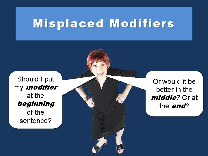 Misplaced Modifiers Should I put my modifier at the beginning of the sentence? Or