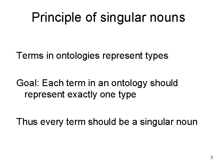 Principle of singular nouns Terms in ontologies represent types Goal: Each term in an