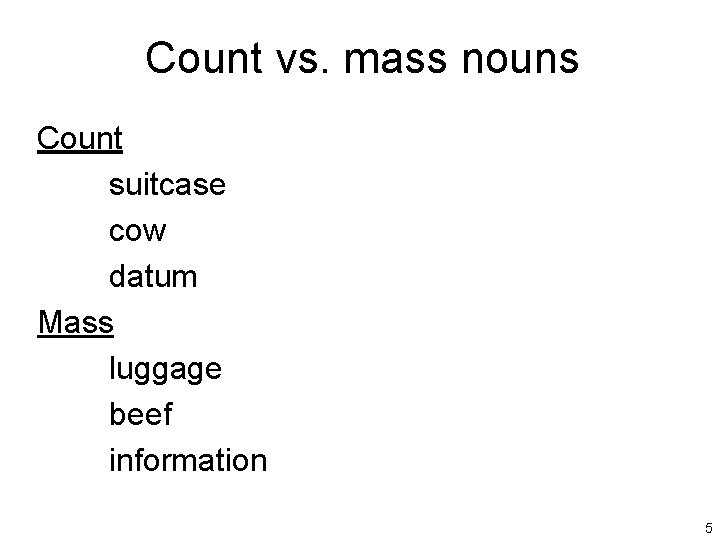 Count vs. mass nouns Count suitcase cow datum Mass luggage beef information 5 