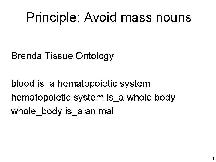 Principle: Avoid mass nouns Brenda Tissue Ontology blood is_a hematopoietic system is_a whole body